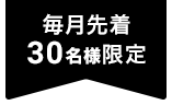 毎月先着30名様限定