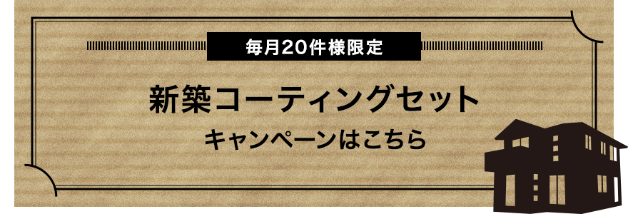 毎月20件様限定新築コーティングセットキャンペーンはこちら